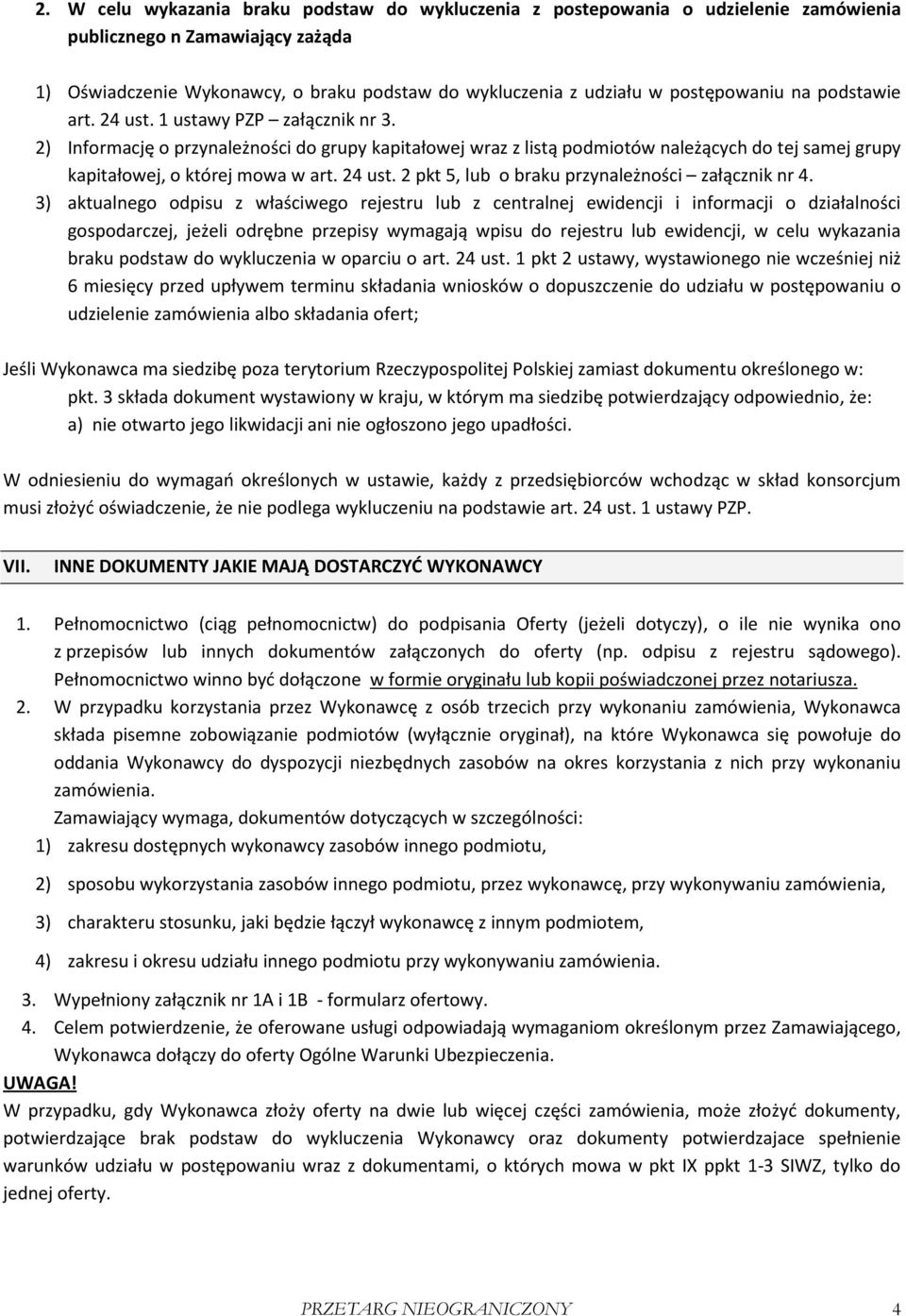 2) Informację o przynależności do grupy kapitałowej wraz z listą podmiotów należących do tej samej grupy kapitałowej, o której mowa w art. 24 ust. 2 pkt 5, lub o braku przynależności załącznik nr 4.