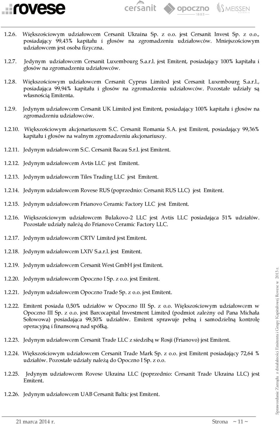 Większościowym udziałowcem Cersanit Cyprus Limited jest Cersanit Luxembourg S.a.r.l., posiadająca 99