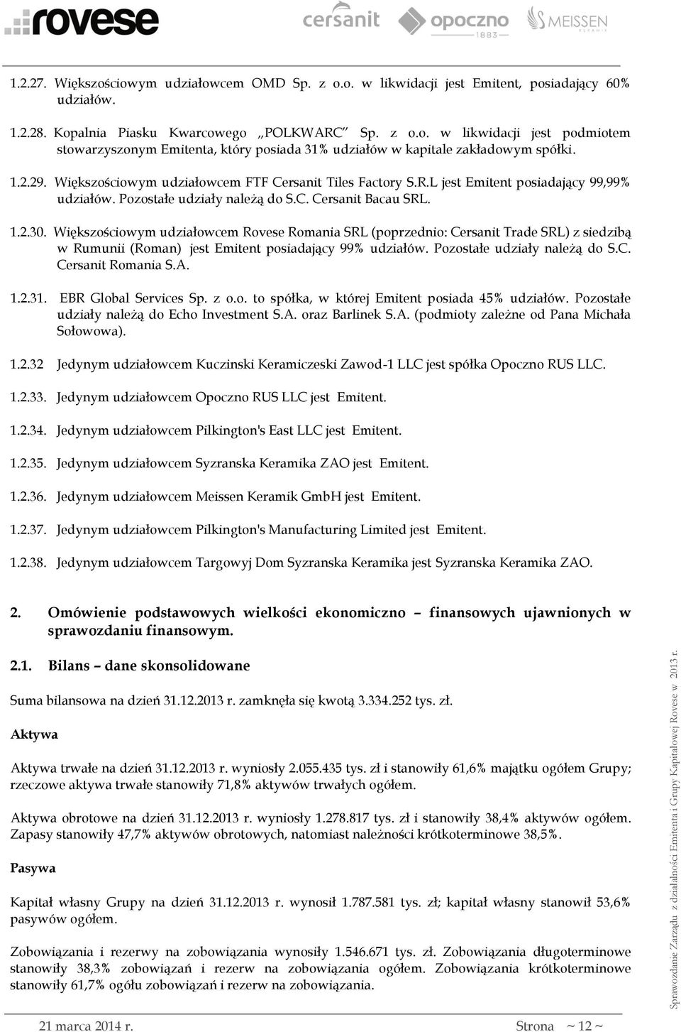 Większościowym udziałowcem Rovese Romania SRL (poprzednio: Cersanit Trade SRL) z siedzibą w Rumunii (Roman) jest Emitent posiadający 99% udziałów. Pozostałe udziały należą do S.C. Cersanit Romania S.