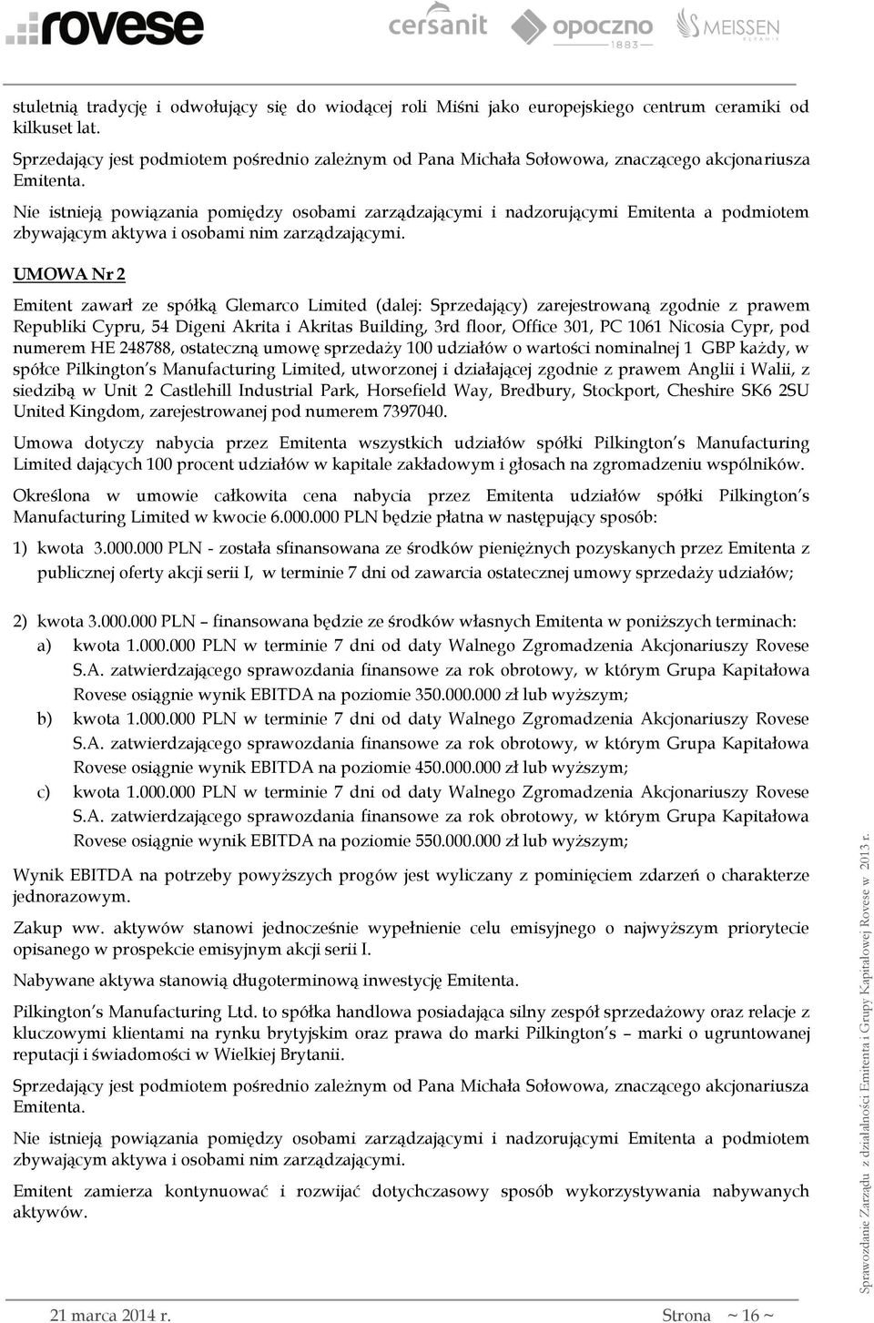 Nie istnieją powiązania pomiędzy osobami zarządzającymi i nadzorującymi Emitenta a podmiotem zbywającym aktywa i osobami nim zarządzającymi.