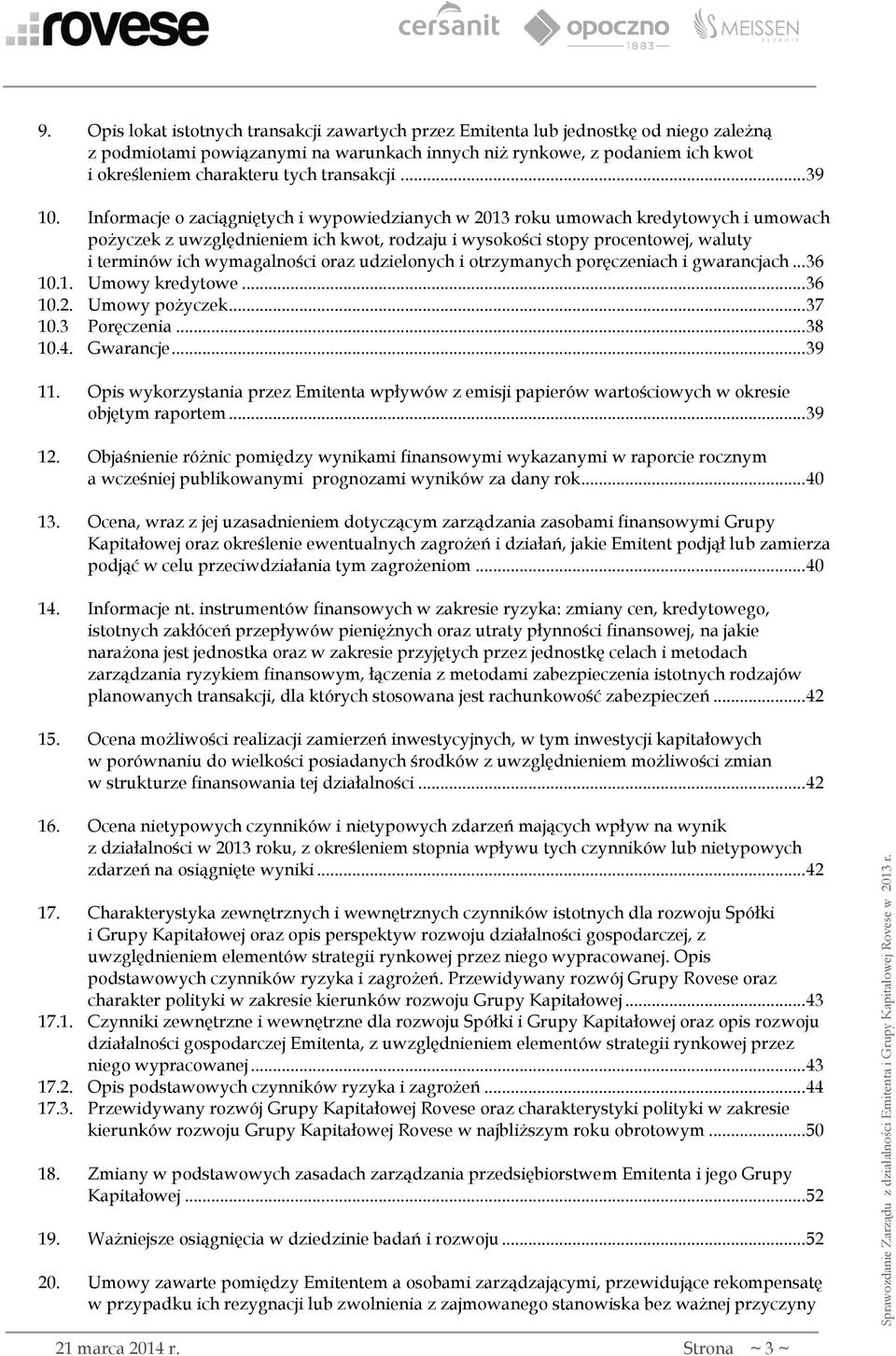 Informacje o zaciągniętych i wypowiedzianych w 2013 roku umowach kredytowych i umowach pożyczek z uwzględnieniem ich kwot, rodzaju i wysokości stopy procentowej, waluty i terminów ich wymagalności