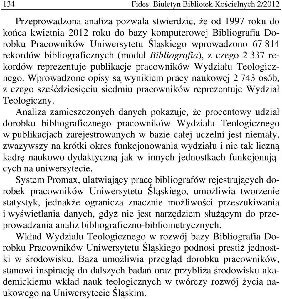Śląskiego wprowadzono 67 814 rekordów bibliograficznych (moduł Bibliografia), z czego 2 337 rekordów reprezentuje publikacje pracowników Wydziału Teologicznego.