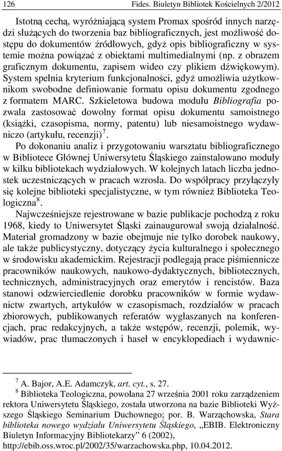 gdyż opis bibliograficzny w systemie można powiązać z obiektami multimedialnymi (np. z obrazem graficznym dokumentu, zapisem wideo czy plikiem dźwiękowym).