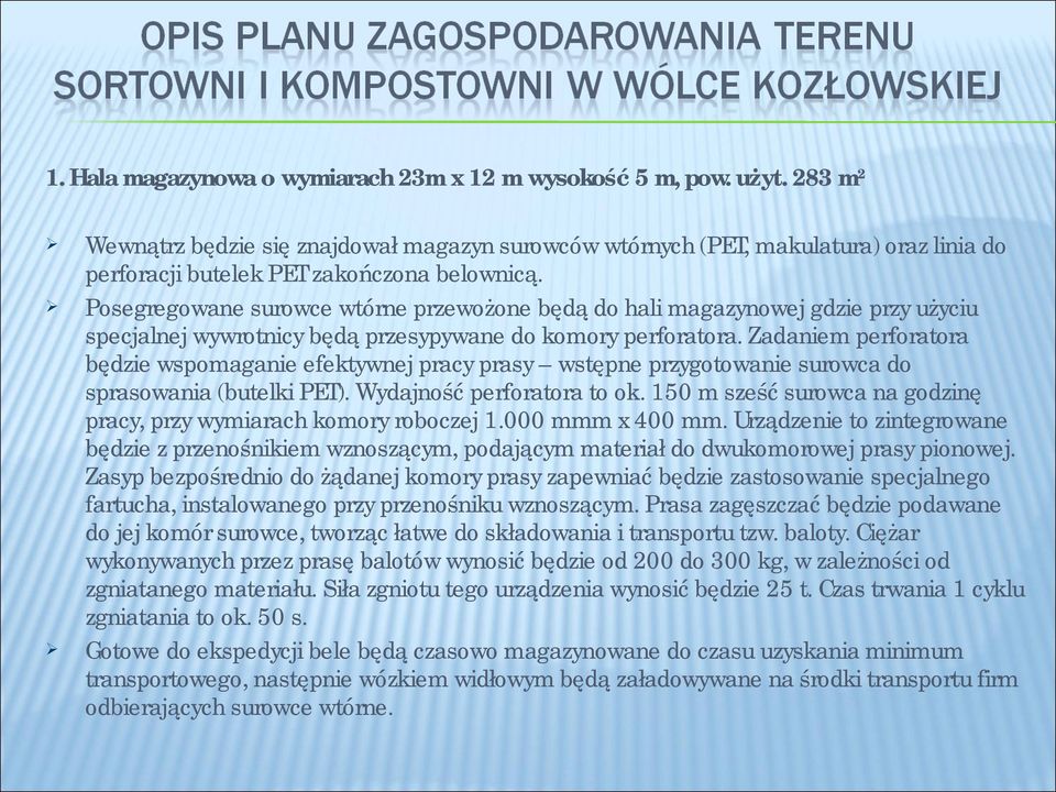 Posegregowane surowce wtórne przewożone będą do hali magazynowej gdzie przy użyciu specjalnej wywrotnicy będą przesypywane do komory perforatora.