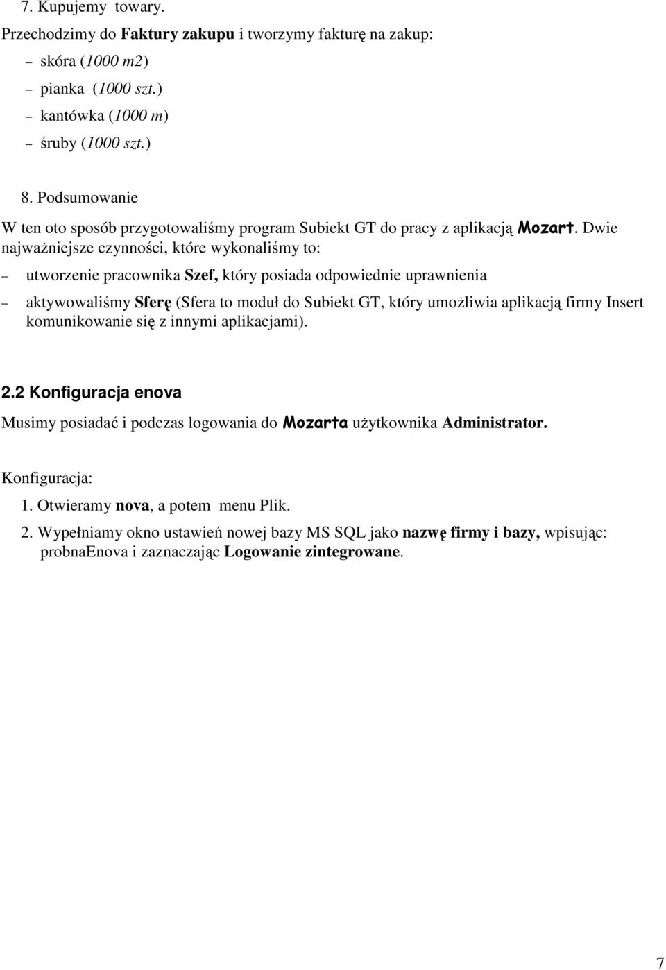 Dwie najwaŝniejsze czynności, które wykonaliśmy to: utworzenie pracownika Szef, który posiada odpowiednie uprawnienia aktywowaliśmy Sferę (Sfera to moduł do Subiekt GT, który umoŝliwia aplikacją