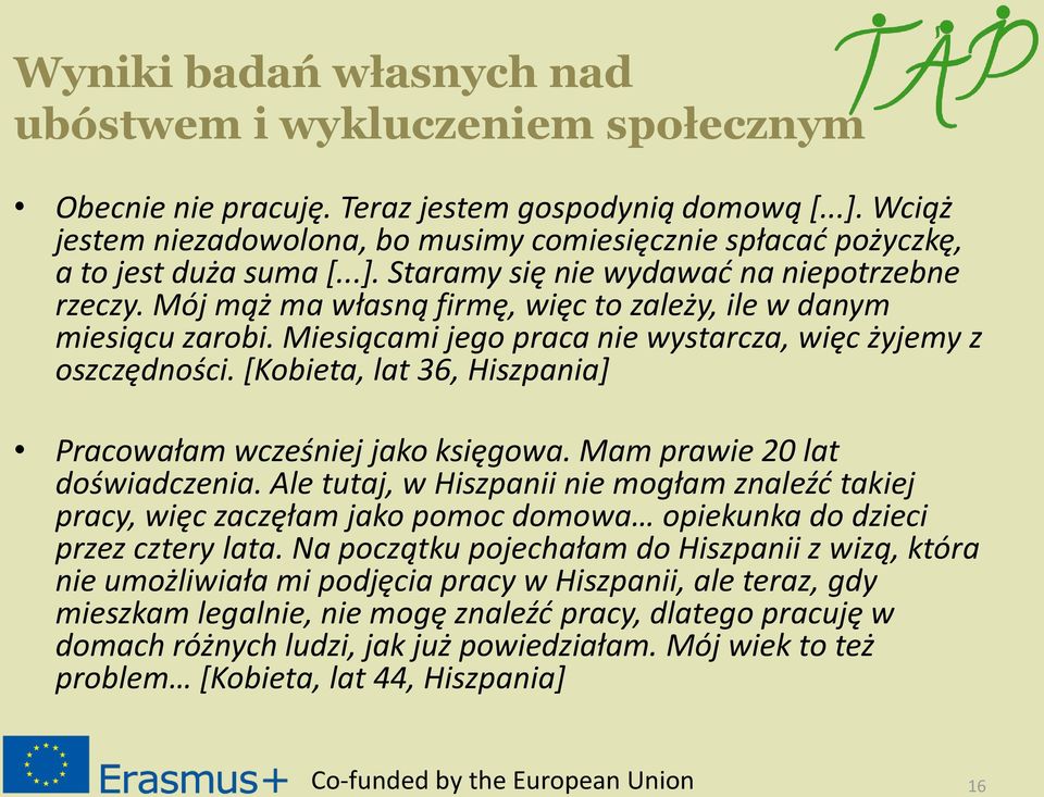 Mój mąż ma własną firmę, więc to zależy, ile w danym miesiącu zarobi. Miesiącami jego praca nie wystarcza, więc żyjemy z oszczędności. [Kobieta, lat 36, Hiszpania] Pracowałam wcześniej jako księgowa.