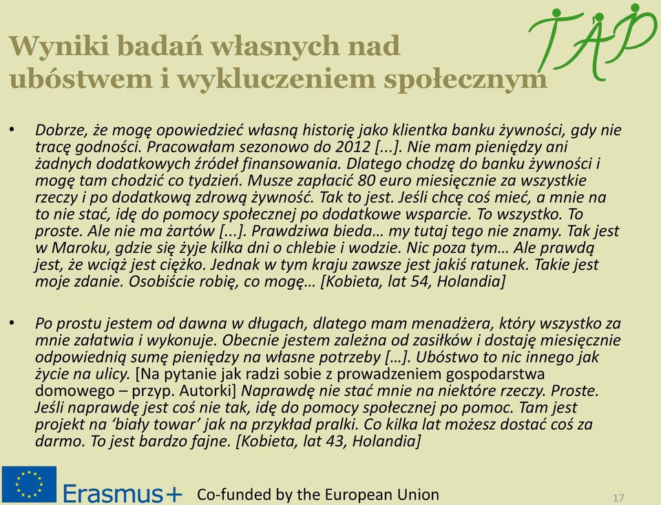 Musze zapłacić 80 euro miesięcznie za wszystkie rzeczy i po dodatkową zdrową żywność. Tak to jest. Jeśli chcę coś mieć, a mnie na to nie stać, idę do pomocy społecznej po dodatkowe wsparcie.