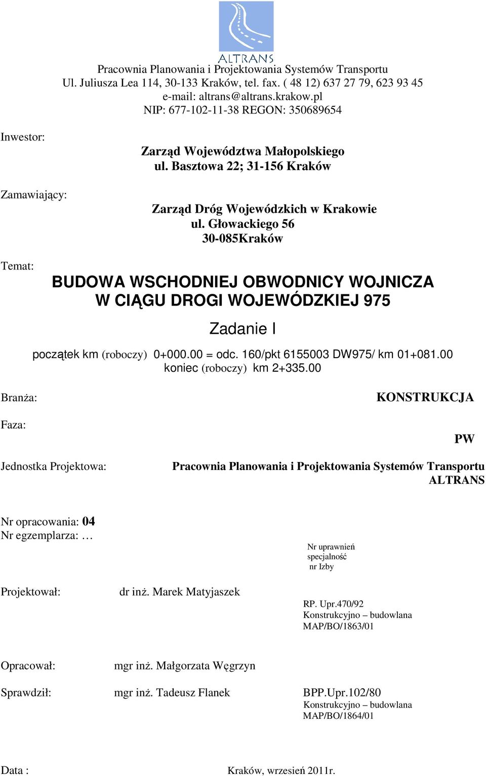 Głowackiego 56 30-085Kraków Temat: BUDOWA WSCHODNIEJ OBWODNICY WOJNICZA W CIĄGU DROGI WOJEWÓDZKIEJ 975 Zadanie I początek km (roboczy) 0+000.00 = odc. 160/pkt 6155003 DW975/ km 01+081.