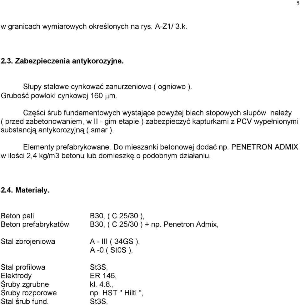 ). Elementy prefabrykowane. Do mieszanki betonowej dodać np. PENETRON ADMIX w ilości 2,4 kg/m3 betonu lub domieszkę o podobnym działaniu. 2.4. Materiały.