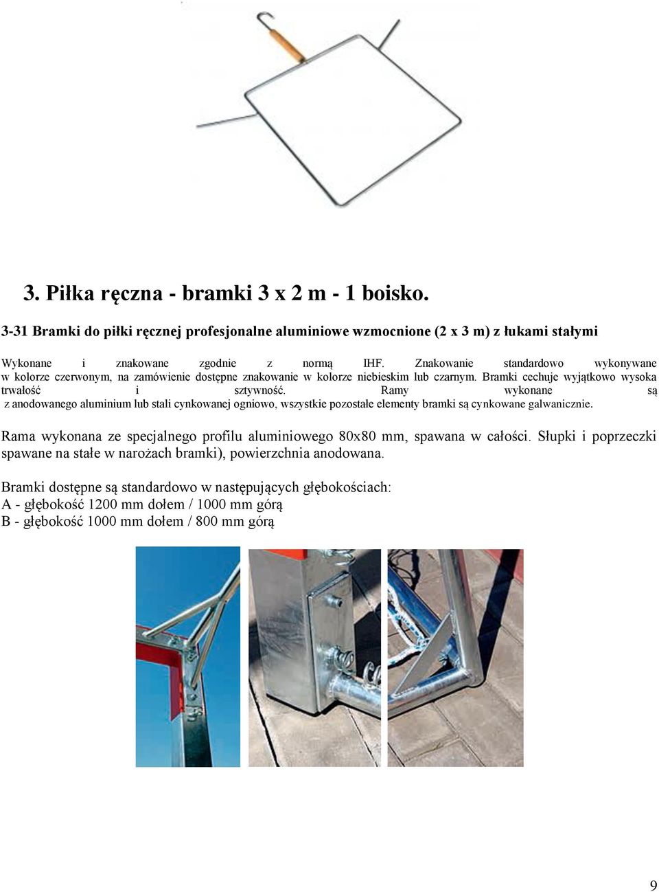 Ramy wykonane są z anodowanego aluminium lub stali cynkowanej ogniowo, wszystkie pozostałe elementy bramki są cynkowane galwanicznie.