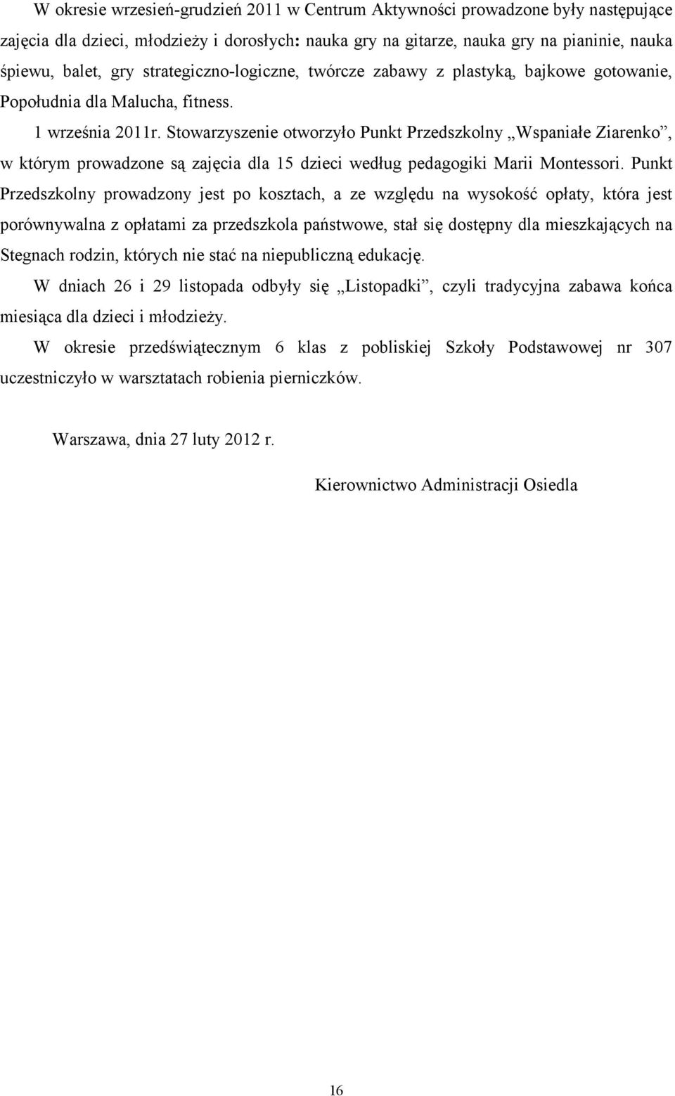 Stowarzyszenie otworzyo Punkt Przedszkolny Wspaniae Ziarenko, w ktrym prowadzone s zajcia dla 15 dzieci wedug pedagogiki Marii Montessori.