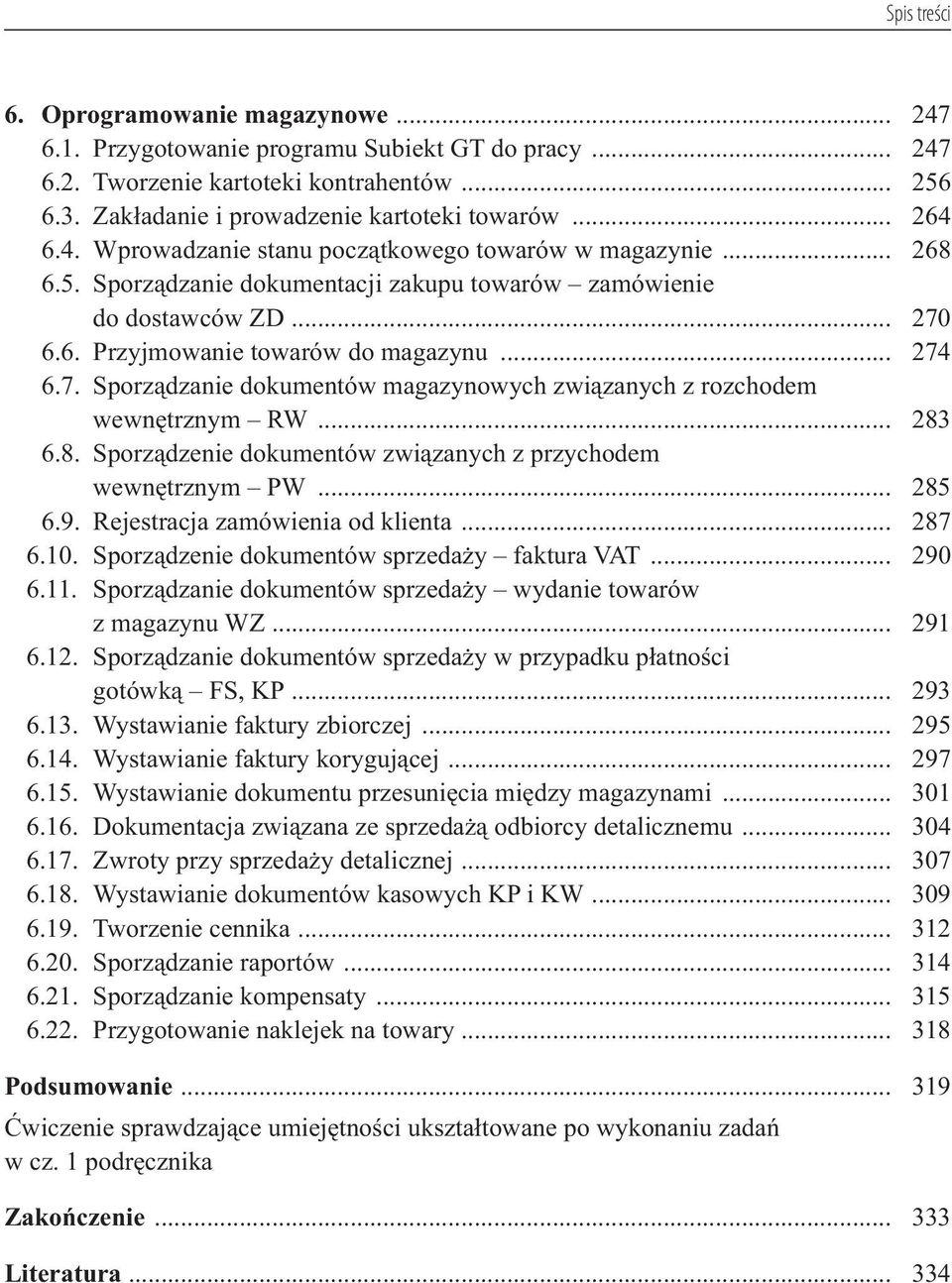 6.6. Przyjmowanie towarów do magazynu... 274 6.7. Sporz dzanie dokumentów magazynowych zwi zanych z rozchodem wewn trznym RW... 283 6.8. Sporz dzenie dokumentów zwi zanych z przychodem wewn trznym PW.