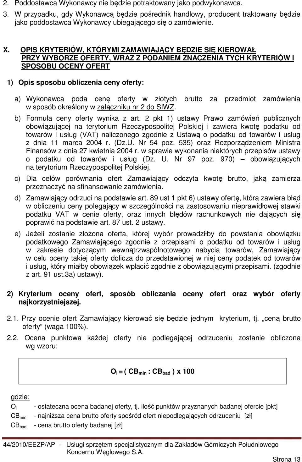 OPIS KRYTERIÓW, KTÓRYMI ZAMAWIAJĄCY BĘDZIE SIĘ KIEROWAŁ PRZY WYBORZE OFERTY, WRAZ Z PODANIEM ZNACZENIA TYCH KRYTERIÓW I SPOSOBU OCENY OFERT 1) Opis sposobu obliczenia ceny oferty: a) Wykonawca poda