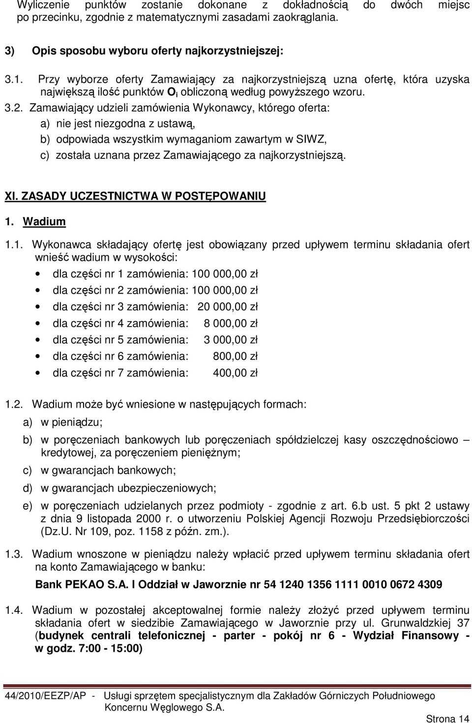 Zamawiający udzieli zamówienia Wykonawcy, którego oferta: a) nie jest niezgodna z ustawą, b) odpowiada wszystkim wymaganiom zawartym w SIWZ, c) została uznana przez Zamawiającego za najkorzystniejszą.