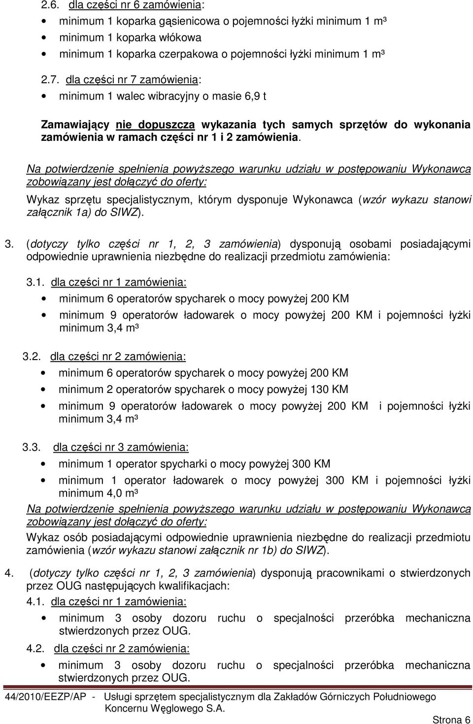 Na potwierdzenie spełnienia powyŝszego warunku udziału w postępowaniu Wykonawca zobowiązany jest dołączyć do oferty: Wykaz sprzętu specjalistycznym, którym dysponuje Wykonawca (wzór wykazu stanowi