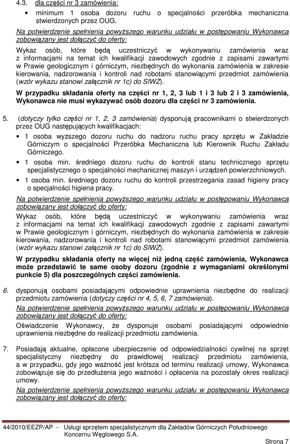 na temat ich kwalifikacji zawodowych zgodnie z zapisami zawartymi w Prawie geologicznym i górniczym, niezbędnych do wykonania zamówienia w zakresie kierowania, nadzorowania i kontroli nad robotami