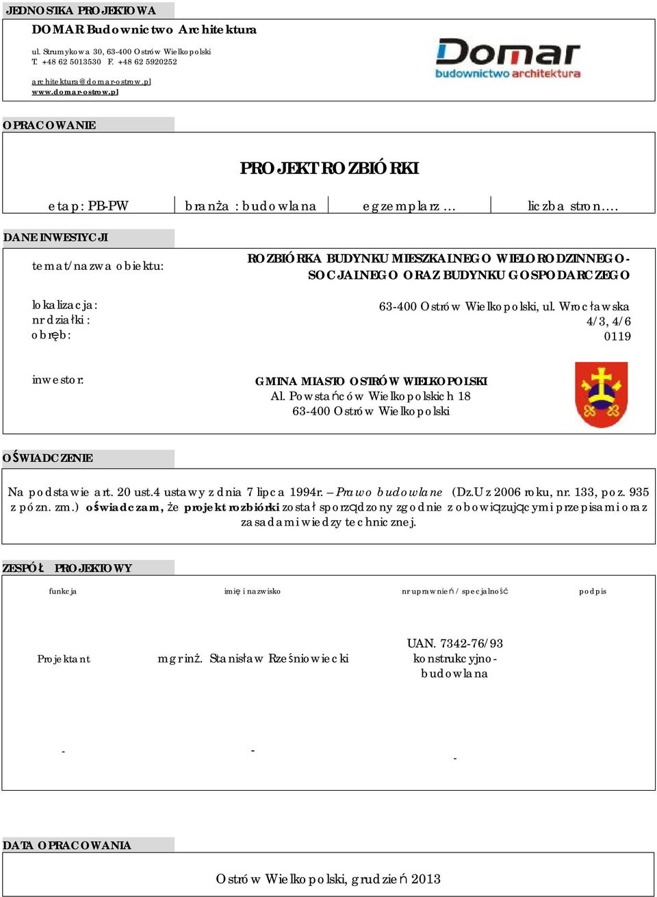 DANE INWESTYCJI temat/nazwa obiektu: lokalizacja: nr działki : obręb: ROZBIÓRKA BUDYNKU MIESZKALNEGO WIELORODZINNEGO- SOCJALNEGO ORAZ BUDYNKU GOSPODARCZEGO 63-400 Ostrów Wielkopolski, ul.