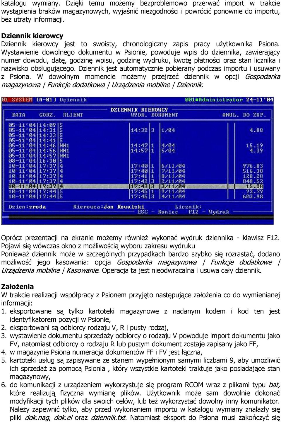 Wystawienie dowolnego dokumentu w Psionie, powoduje wpis do dziennika, zawierający numer dowodu, datę, godzinę wpisu, godzinę wydruku, kwotę płatności oraz stan licznika i nazwisko obsługującego.