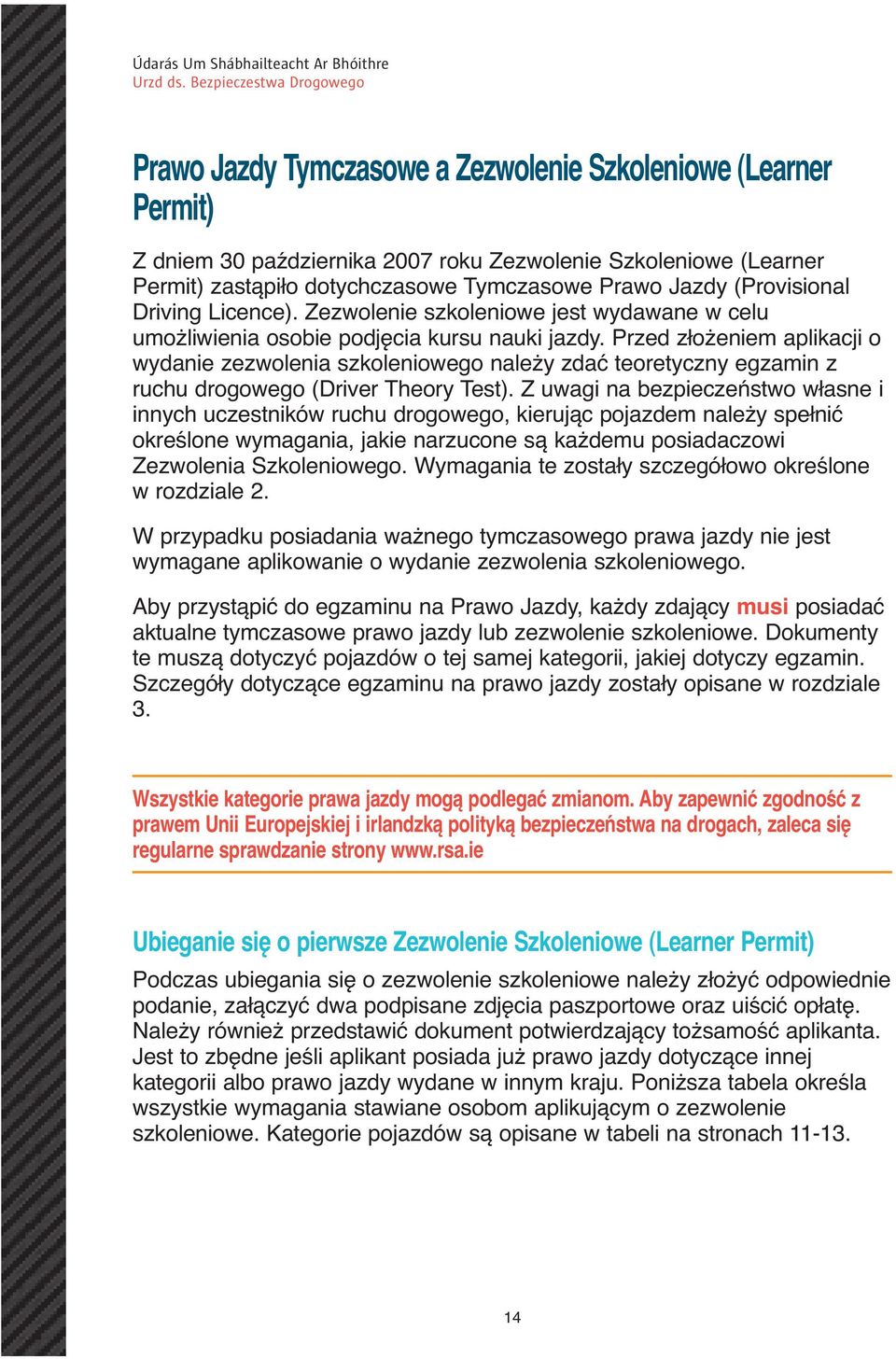 Przed złożeniem aplikacji o wydanie zezwolenia szkoleniowego należy zdać teoretyczny egzamin z ruchu drogowego (Driver Theory Test).