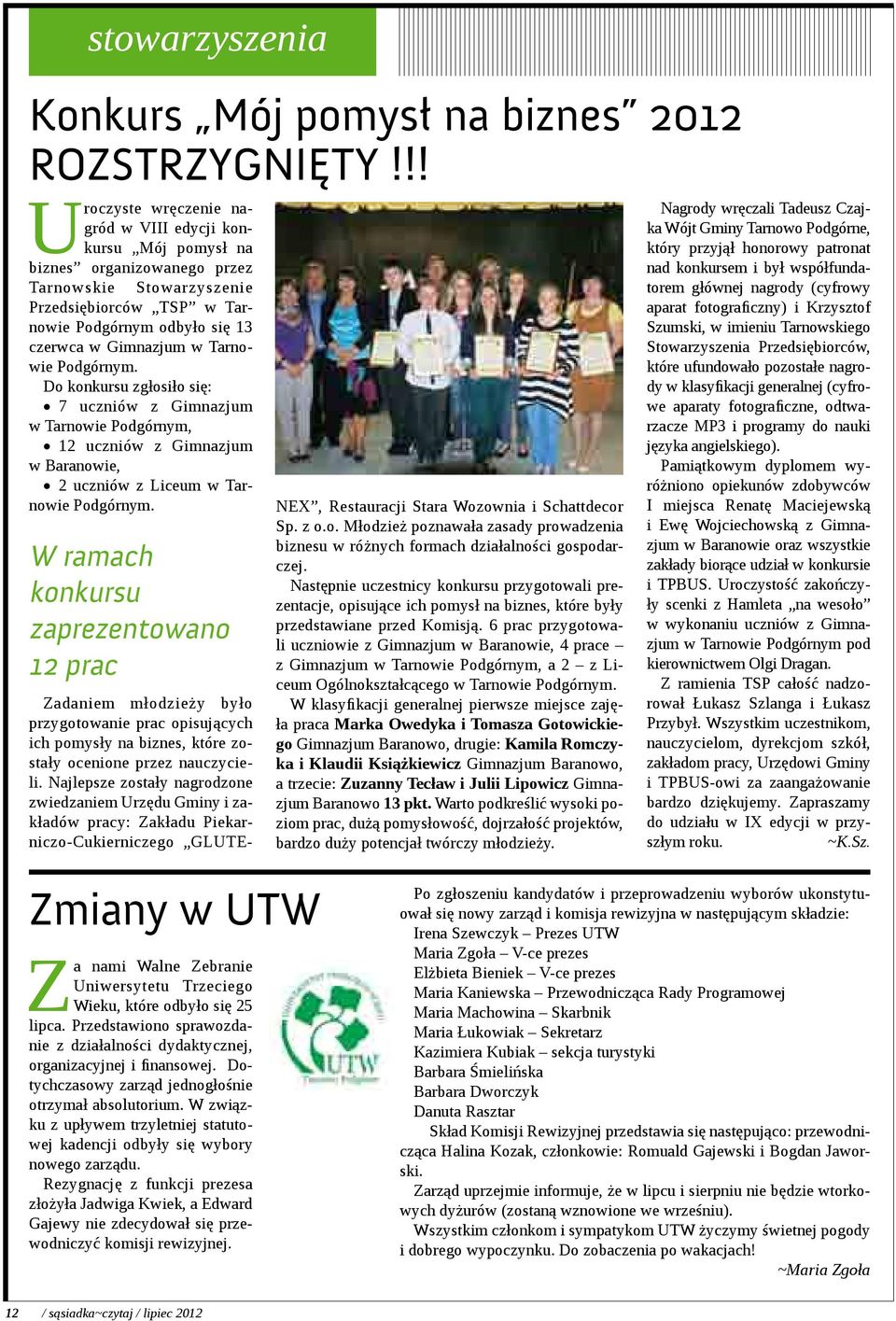 Tarnowie Podgórnym. Do konkursu zgłosiło się: 7 uczniów z Gimnazjum w Tarnowie Podgórnym, 12 uczniów z Gimnazjum w Baranowie, 2 uczniów z Liceum w Tarnowie Podgórnym.