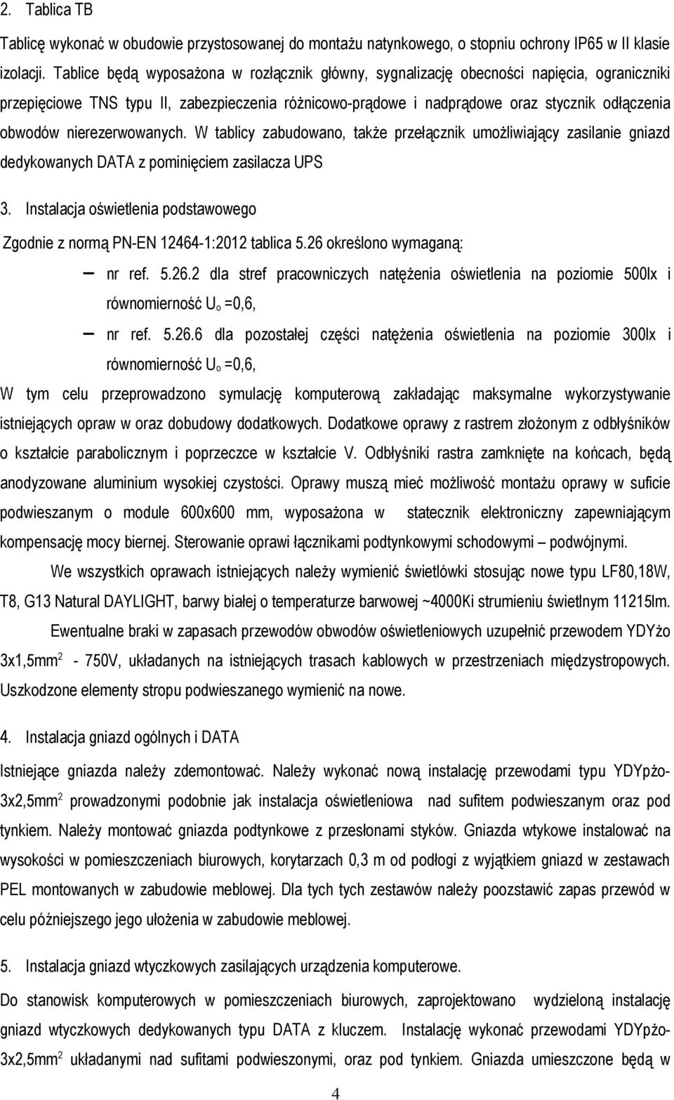 nierezerwowanych. W tablicy zabudowano, także przełącznik umożliwiający zasilanie gniazd dedykowanych DATA z pominięciem zasilacza UPS 3.