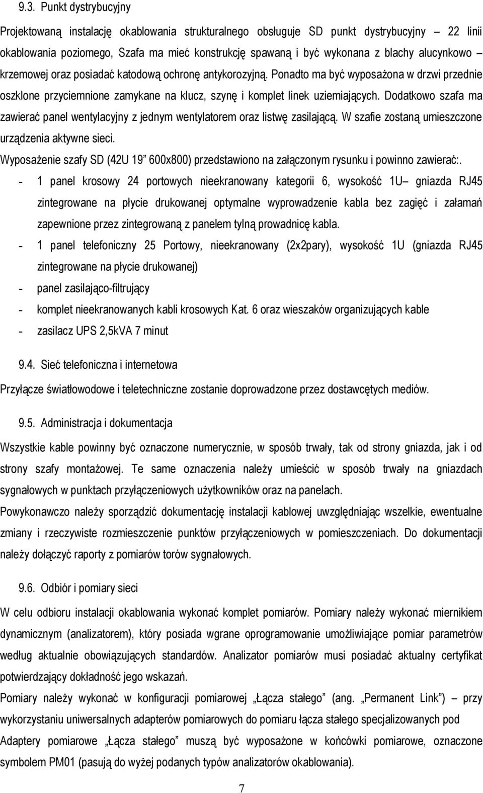 Dodatkowo szafa ma zawierać panel wentylacyjny z jednym wentylatorem oraz listwę zasilającą. W szafie zostaną umieszczone urządzenia aktywne sieci.