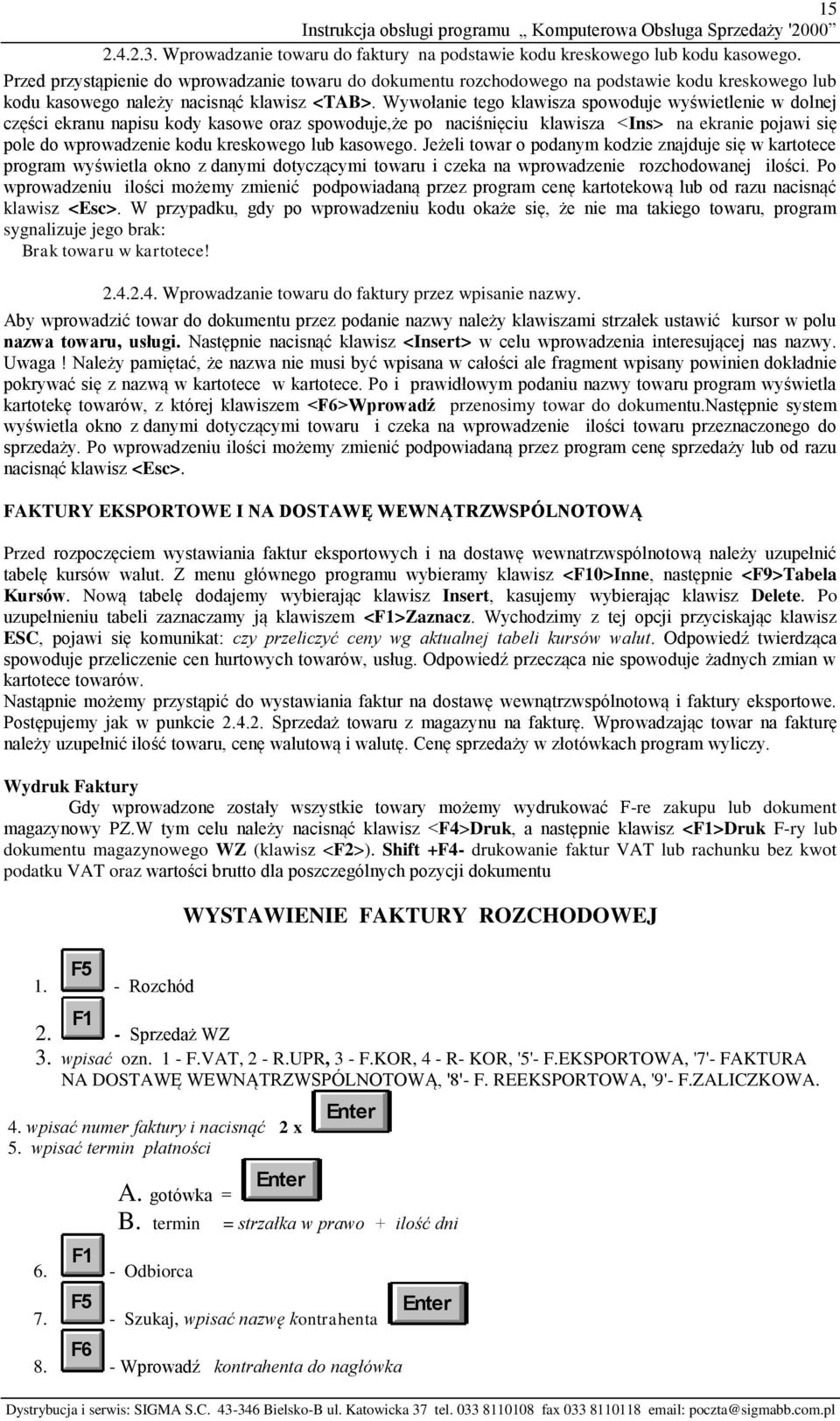 Wywołanie tego klawisza spowoduje wyświetlenie w dolnej części ekranu napisu kody kasowe oraz spowoduje,że po naciśnięciu klawisza <Ins> na ekranie pojawi się pole do wprowadzenie kodu kreskowego lub