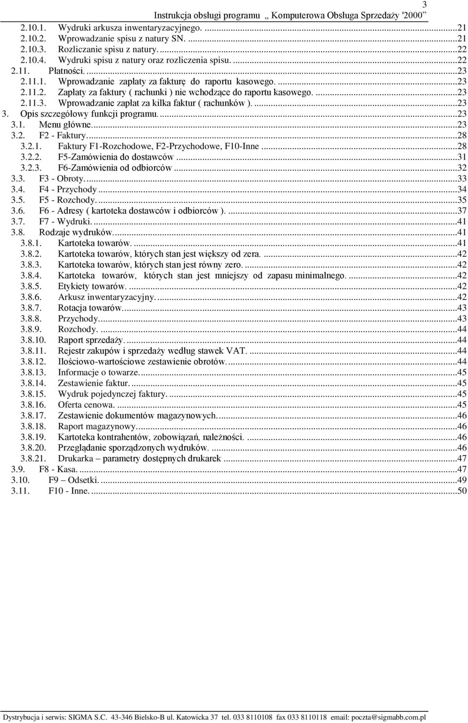 ... 23 3. Opis szczegółowy funkcji programu.... 23 3.1. Menu główne.... 23 3.2. F2 - Faktury.... 28 3.2.1. Faktury F1-Rozchodowe, F2-Przychodowe, F10-Inne... 28 3.2.2. F5-Zamówienia do dostawców.