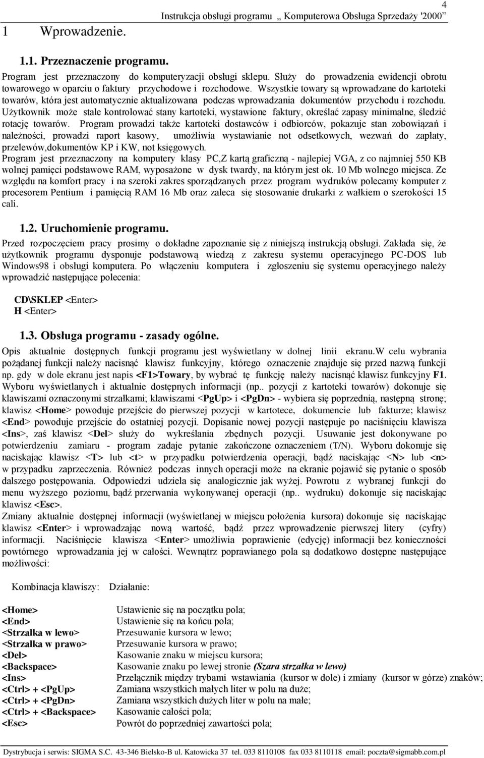 Wszystkie towary są wprowadzane do kartoteki towarów, która jest automatycznie aktualizowana podczas wprowadzania dokumentów przychodu i rozchodu.