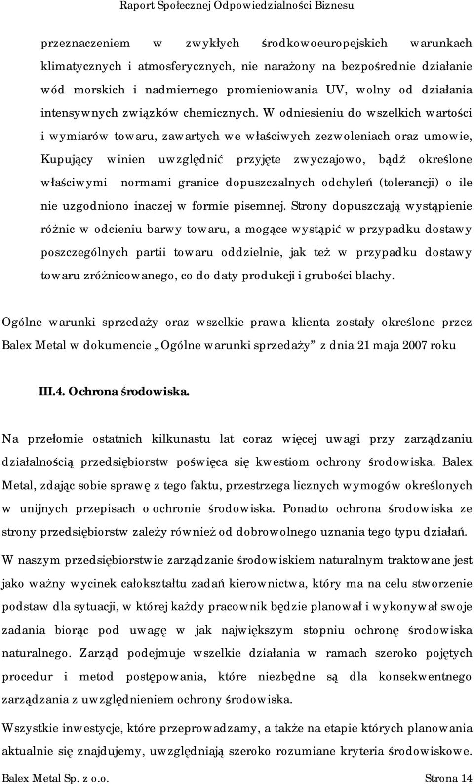 W odniesieniu do wszelkich wartości i wymiarów towaru, zawartych we właściwych zezwoleniach oraz umowie, Kupujący winien uwzględnić przyjęte zwyczajowo, bądź określone właściwymi normami granice