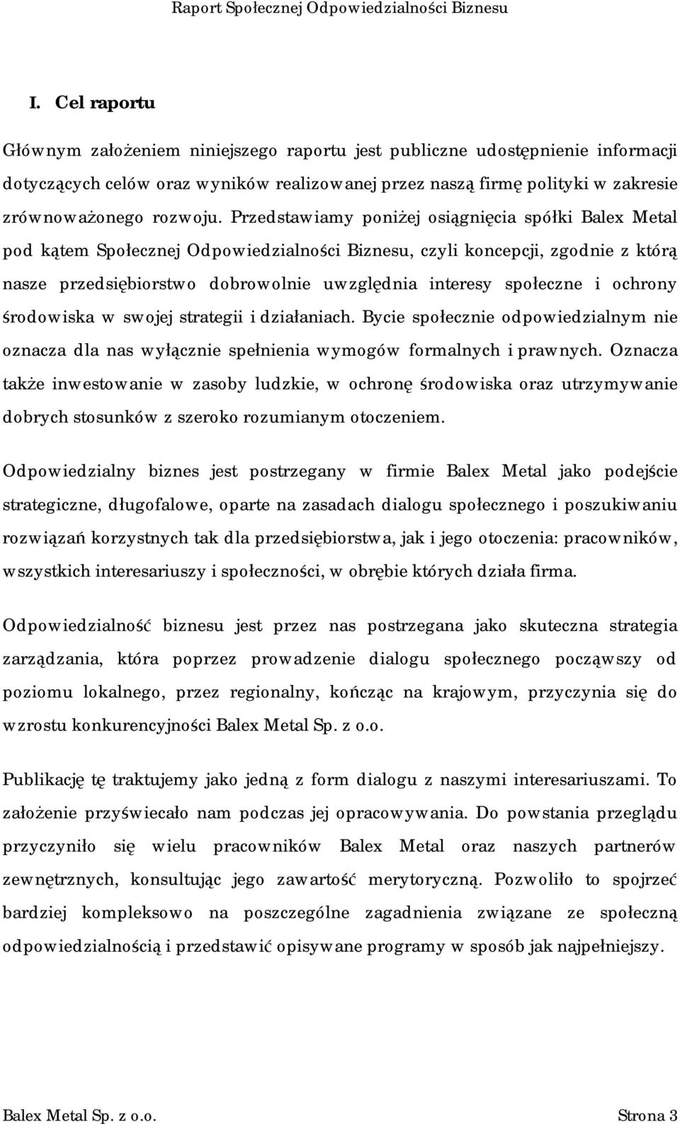 i ochrony środowiska w swojej strategii i działaniach. Bycie społecznie odpowiedzialnym nie oznacza dla nas wyłącznie spełnienia wymogów formalnych i prawnych.