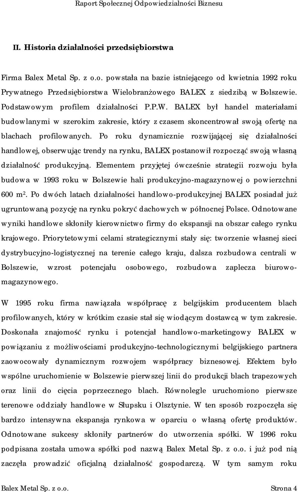 Po roku dynamicznie rozwijającej się działalności handlowej, obserwując trendy na rynku, BALEX postanowił rozpocząć swoją własną działalność produkcyjną.