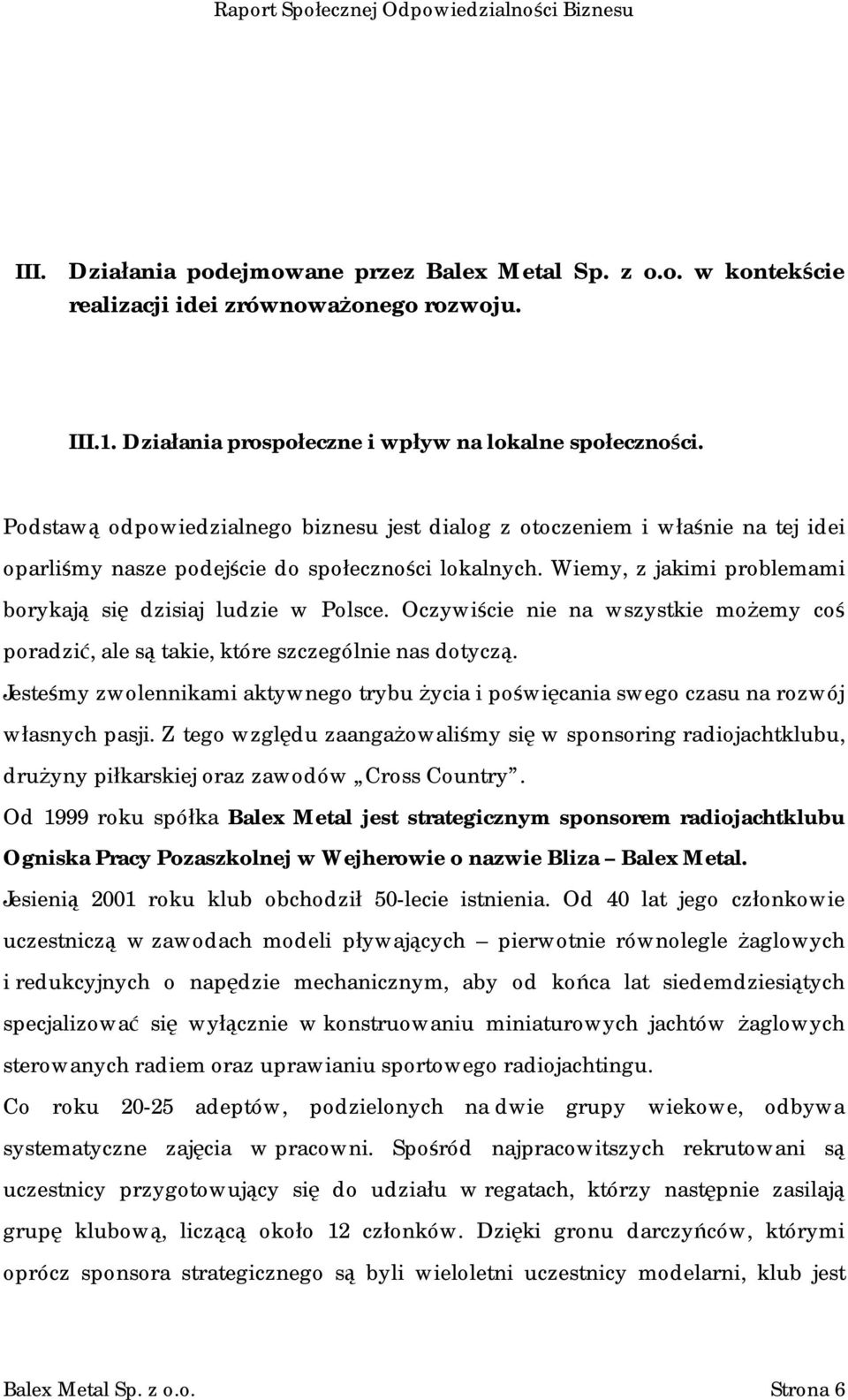 Oczywiście nie na wszystkie możemy coś poradzić, ale są takie, które szczególnie nas dotyczą. Jesteśmy zwolennikami aktywnego trybu życia i poświęcania swego czasu na rozwój własnych pasji.