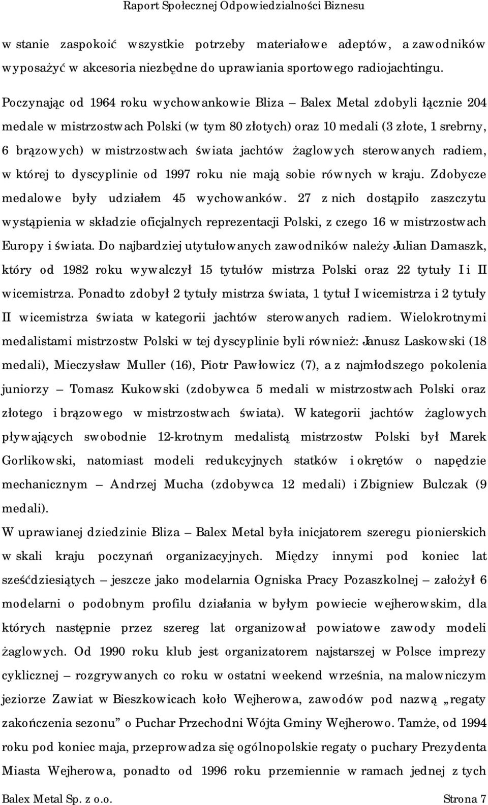 jachtów żaglowych sterowanych radiem, w której to dyscyplinie od 1997 roku nie mają sobie równych w kraju. Zdobycze medalowe były udziałem 45 wychowanków.