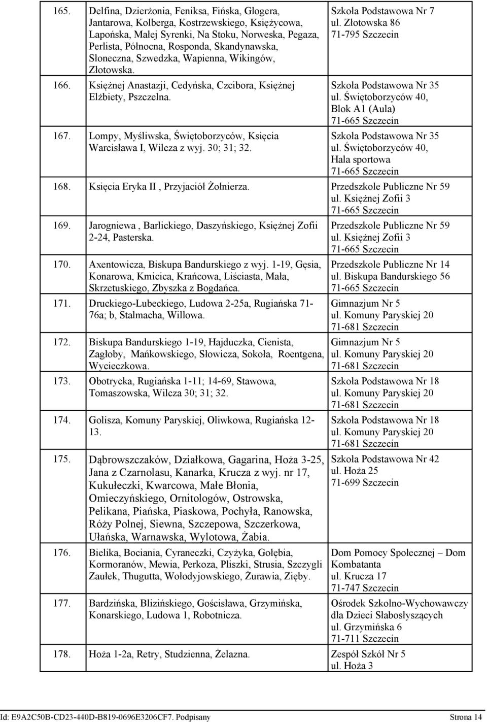 Lompy, Myśliwska, Świętoborzyców, Księcia Warcisława I, Wilcza z wyj. 30; 31; 32. Szkoła Podstawowa Nr 7 ul. Złotowska 86 71-795 Szczecin Szkoła Podstawowa Nr 35 ul.