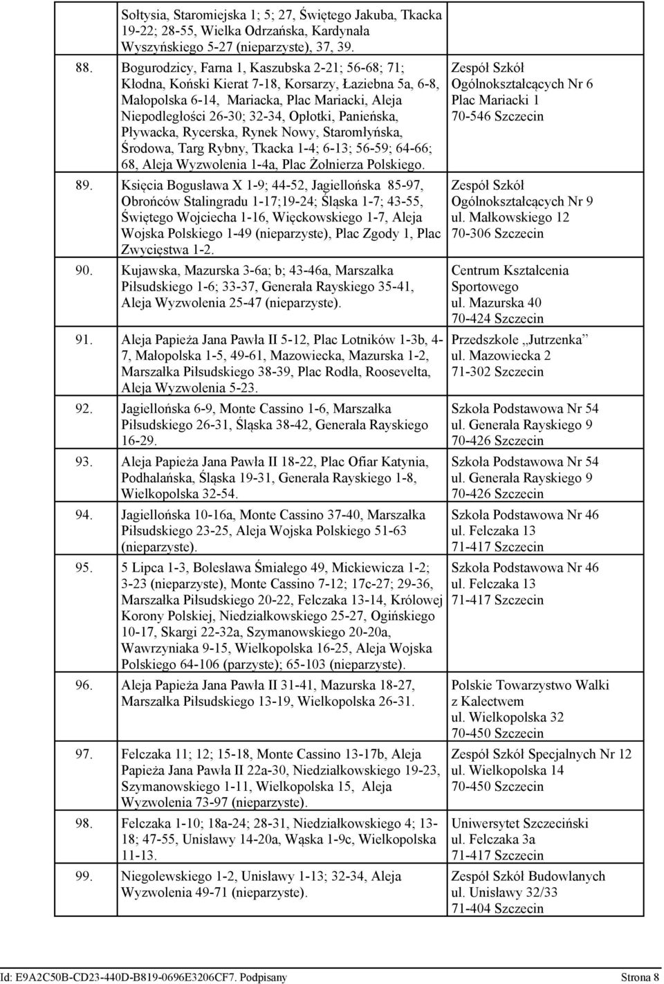 Panieńska, Pływacka, Rycerska, Rynek Nowy, Staromłyńska, Środowa, Targ Rybny, Tkacka 1-4; 6-13; 56-59; 64-66; 68, Aleja Wyzwolenia 1-4a, Plac Żołnierza Polskiego. 89.