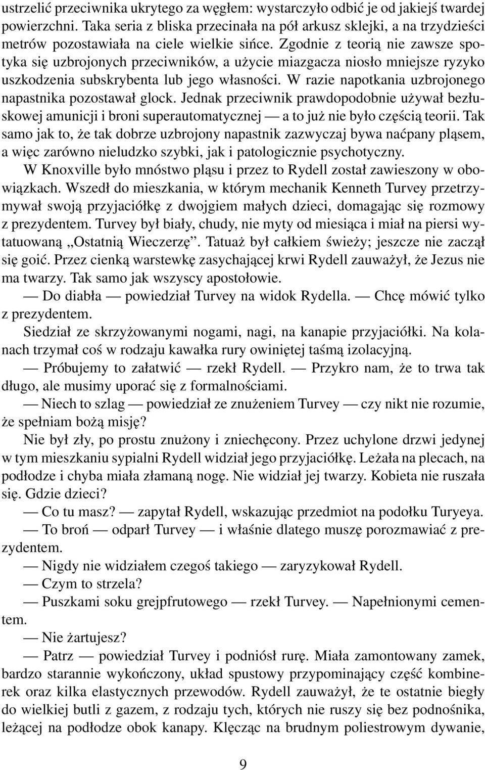 Zgodnie z teorią nie zawsze spotyka się uzbrojonych przeciwników, a użycie miazgacza niosło mniejsze ryzyko uszkodzenia subskrybenta lub jego własności.