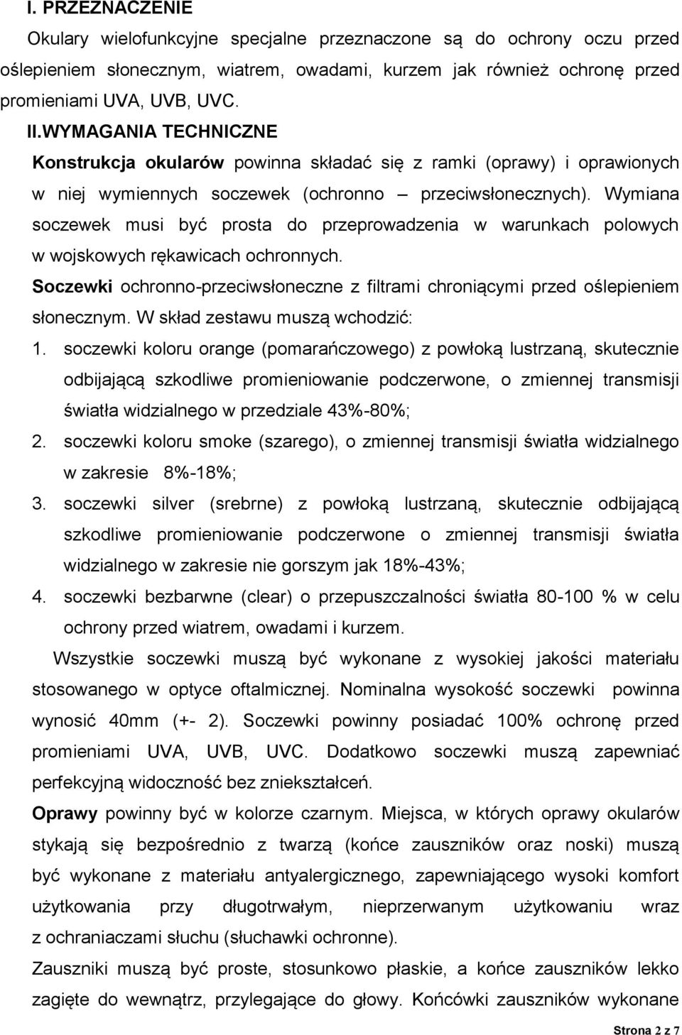 Wymiana soczewek musi być prosta do przeprowadzenia w warunkach polowych w wojskowych rękawicach ochronnych. Soczewki ochronno-przeciwsłoneczne z filtrami chroniącymi przed oślepieniem słonecznym.