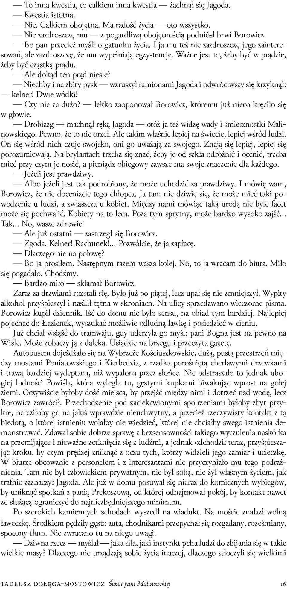 Ale dokąd ten prąd niesie? Niechby i na zbity pysk wzruszył ramionami Jagoda i odwróciwszy się krzyknął: kelner! Dwie wódki! Czy nie za dużo?