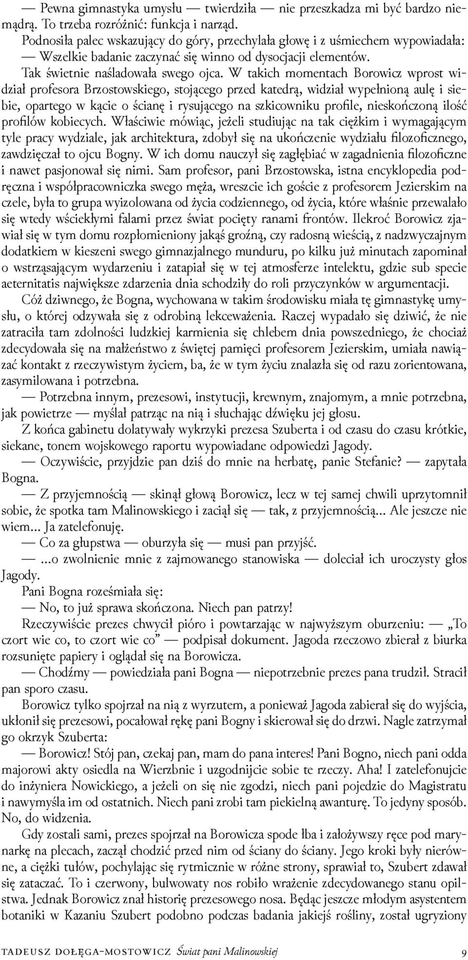 W takich momentach Borowicz wprost wiǳiał profesora Brzostowskiego, stojącego przed katedrą, wiǳiał wypełnioną aulę i siebie, opartego w kącie o ścianę i rysującego na szkicowniku profile,