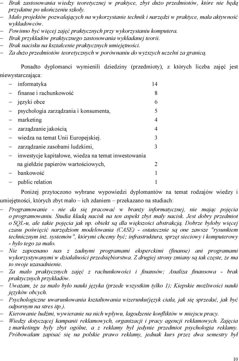 Brak przykładów praktycznego zastosowania wykładanej teorii. Brak nacisku na kształcenie praktycznych umiejętności. Za dużo przedmiotów teoretycznych w porównaniu do wyższych uczelni za granicą.