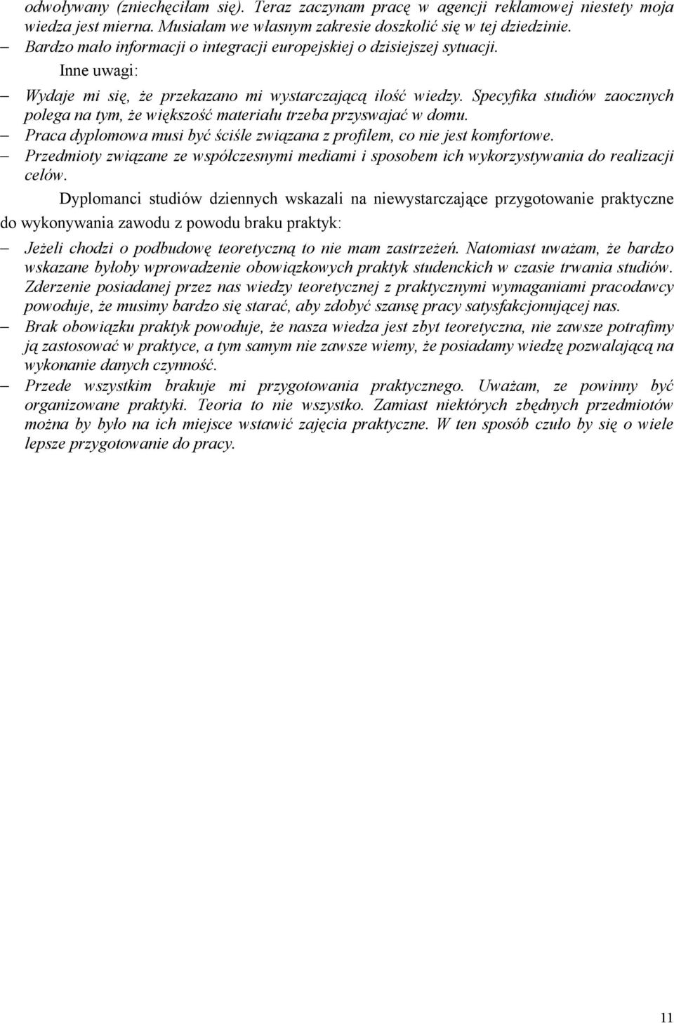 Specyfika studiów zaocznych polega na tym, że większość materiału trzeba przyswajać w domu. Praca dyplomowa musi być ściśle związana z profilem, co nie jest komfortowe.