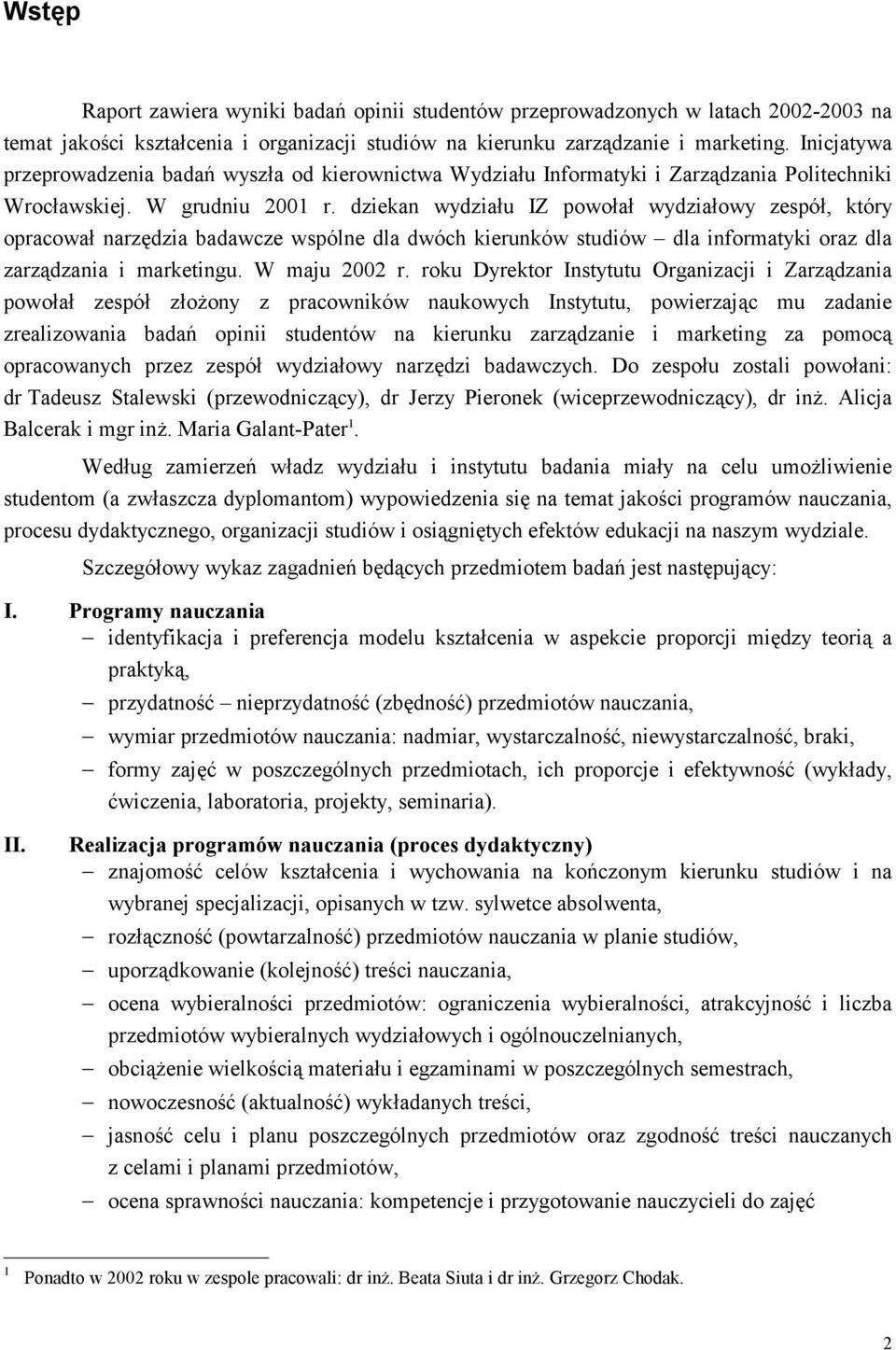 dziekan wydziału IZ powołał wydziałowy zespół, który opracował narzędzia badawcze wspólne dla dwóch kierunków studiów dla informatyki oraz dla zarządzania i marketingu. W maju 2002 r.