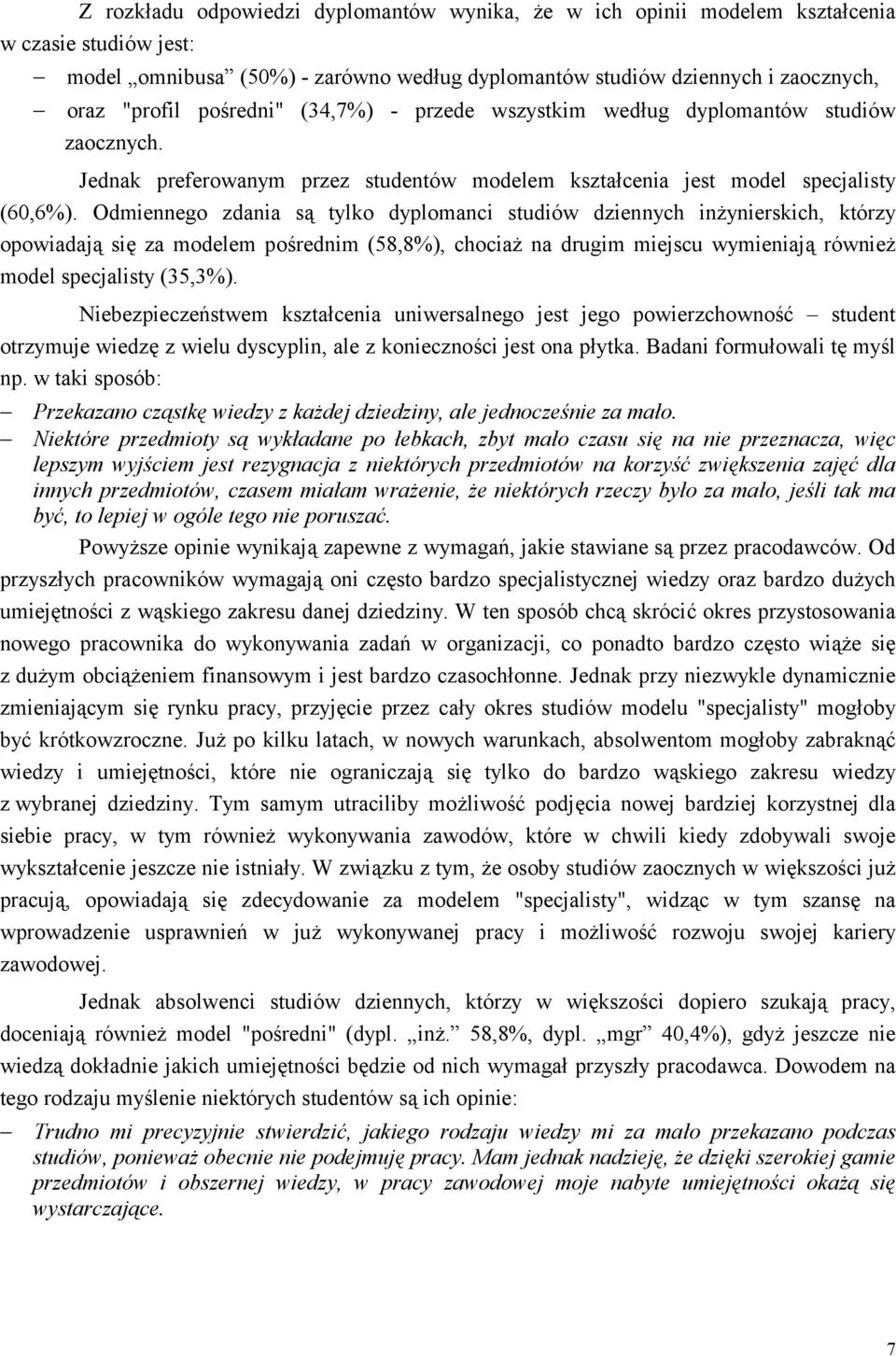 Odmiennego zdania są tylko dyplomanci studiów dziennych inżynierskich, którzy opowiadają się za modelem pośrednim (58,8%), chociaż na drugim miejscu wymieniają również model specjalisty (35,3%).