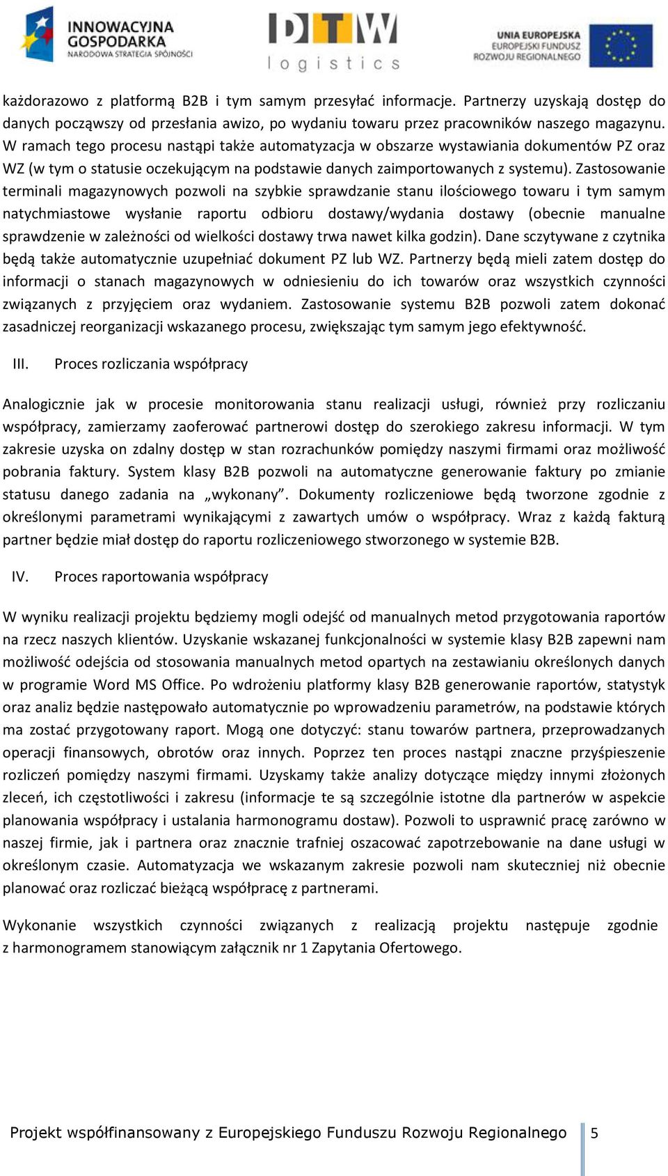 Zastosowanie terminali magazynowych pozwoli na szybkie sprawdzanie stanu ilościowego towaru i tym samym natychmiastowe wysłanie raportu odbioru dostawy/wydania dostawy (obecnie manualne sprawdzenie w