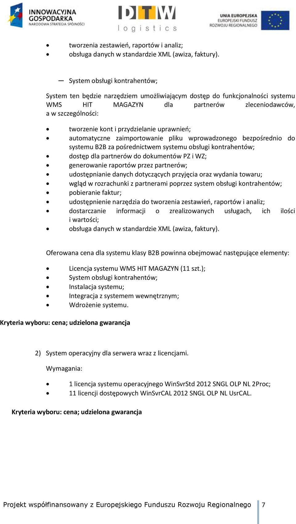 przydzielanie uprawnień; automatyczne zaimportowanie pliku wprowadzonego bezpośrednio do systemu B2B za pośrednictwem systemu obsługi kontrahentów; dostęp dla partnerów do dokumentów PZ i WZ;