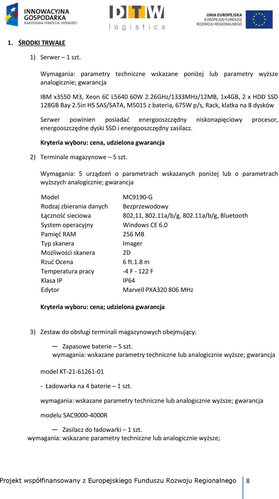 5in HS SAS/SATA, M5015 z bateria, 675W p/s, Rack, klatka na 8 dysków Serwer powinien posiadać energooszczędny niskonapięciowy procesor, energooszczędne dyski SSD i energooszczędny zasilacz.