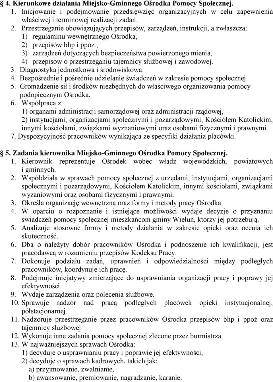 , 3) zarządzeń dotyczących bezpieczeństwa powierzonego mienia, 4) przepisów o przestrzeganiu tajemnicy służbowej i zawodowej. 3. Diagnostyka jednostkowa i środowiskowa. 4. Bezpośrednie i pośrednie udzielanie świadczeń w zakresie pomocy społecznej.