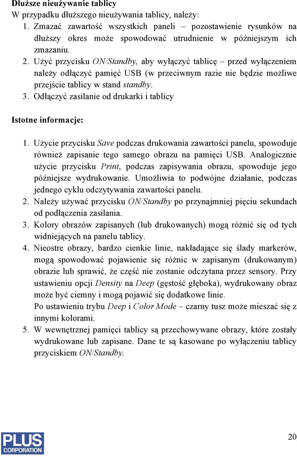 Użyć przycisku ON/Standby, aby wyłączyć tablicę przed wyłączeniem należy odłączyć pamięć USB (w przeciwnym razie nie będzie możliwe przejście tablicy w stand standby. 3.