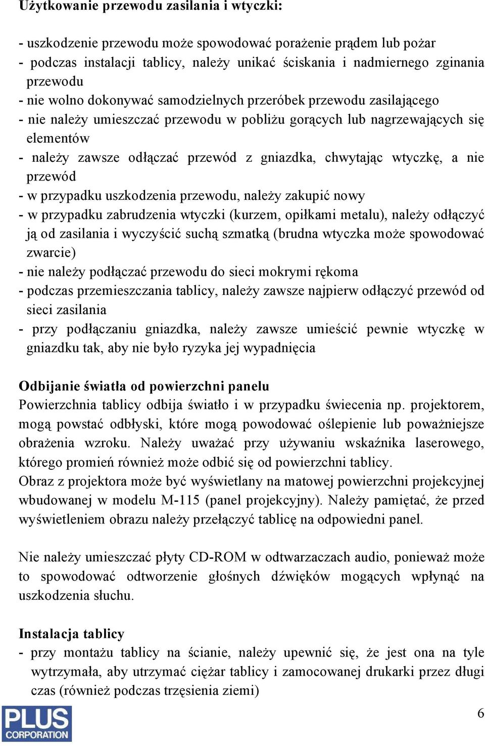 chwytając wtyczkę, a nie przewód - w przypadku uszkodzenia przewodu, należy zakupić nowy - w przypadku zabrudzenia wtyczki (kurzem, opiłkami metalu), należy odłączyć ją od zasilania i wyczyścić suchą